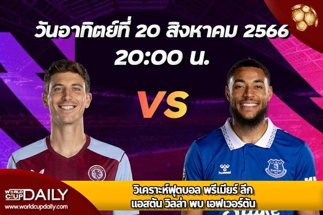 Preview Premier League 2023/24 Aston Villa vs Everton วิเคราะห์ฟุตบอล พรีเมียร์ ลีก อังกฤษ 2023/24 แอสตัน วิลล่า พบ เอฟเวอร์ตัน